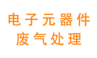 電子元器件生產產生的廢氣怎么處理？